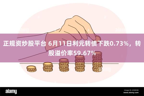 正规资炒股平台 6月11日利元转债下跌0.73%，转股溢价率59.67%