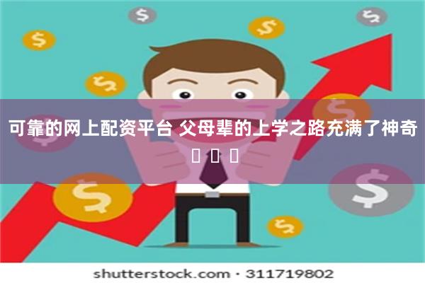 可靠的网上配资平台 父母辈的上学之路充满了神奇 ​​​