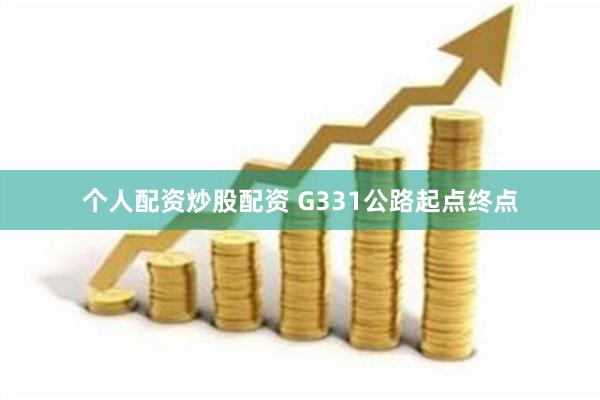 个人配资炒股配资 G331公路起点终点