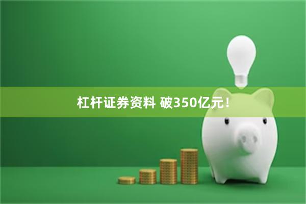 杠杆证券资料 破350亿元！