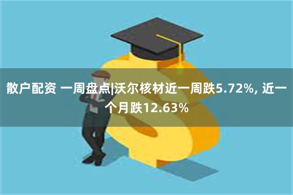 散户配资 一周盘点|沃尔核材近一周跌5.72%, 近一个月跌12.63%